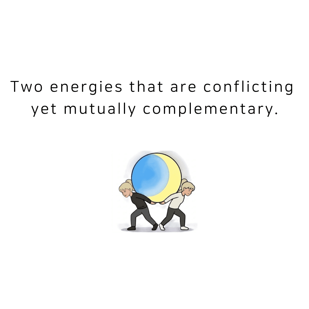 Yin and yang are two energies that are conflicting yet mutually complementary.