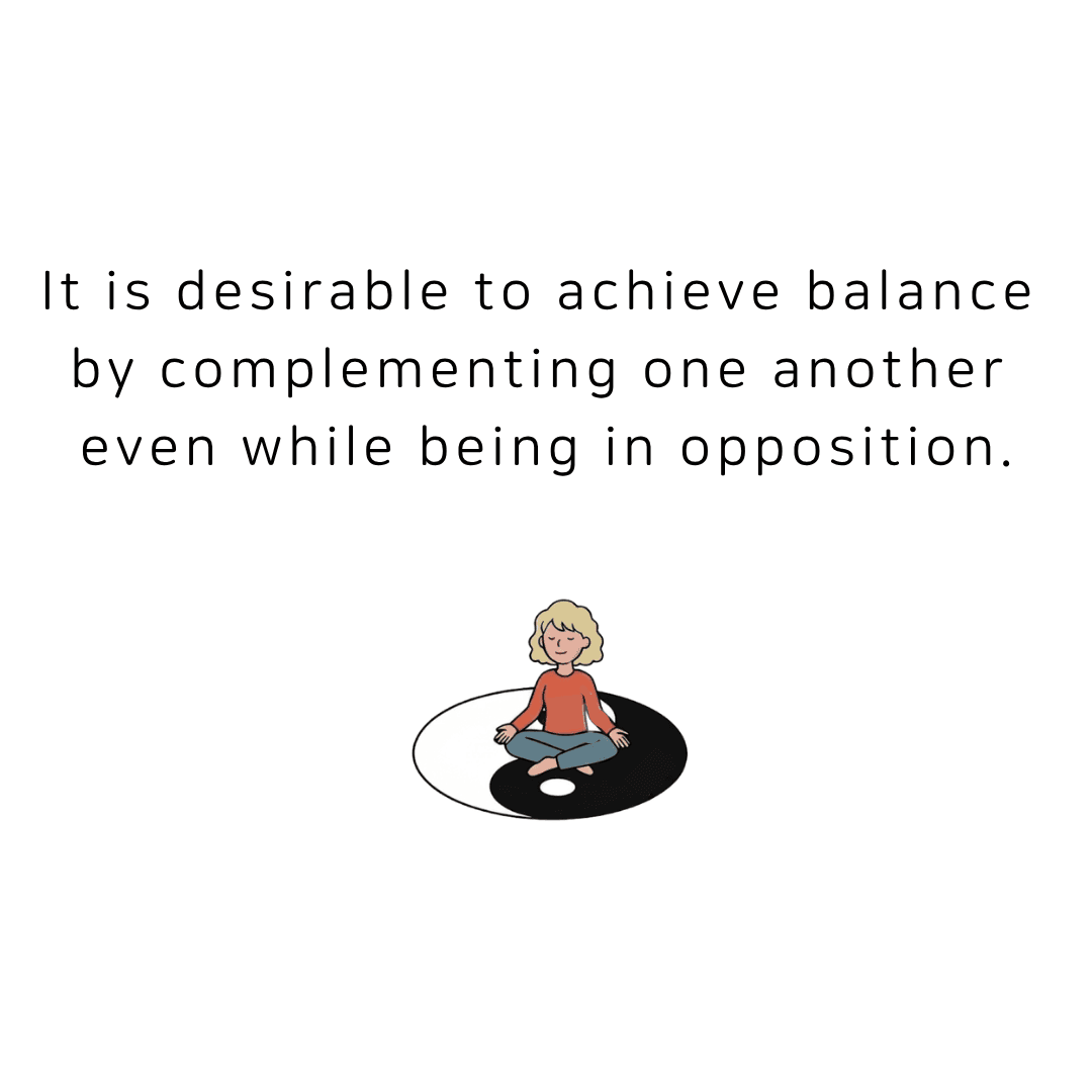 It is desirable to achieve balance by complementing one another even while being in opposition.