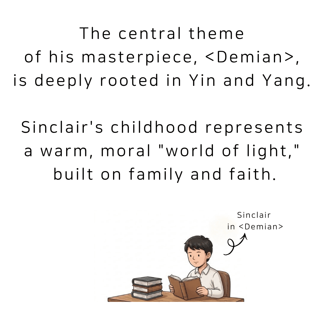 The central theme of Hesse's masterpiece, Demian, is deeply rooted in yin and yang. Sinclair's childhood represents a warm, moral world of light, built on family and faith.