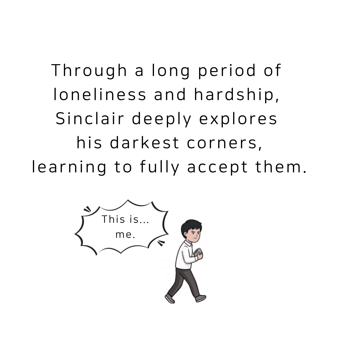 Through a long period of loneliness and hardship, Sinclair deeply explores his darkest corners, learning to fully accept them.